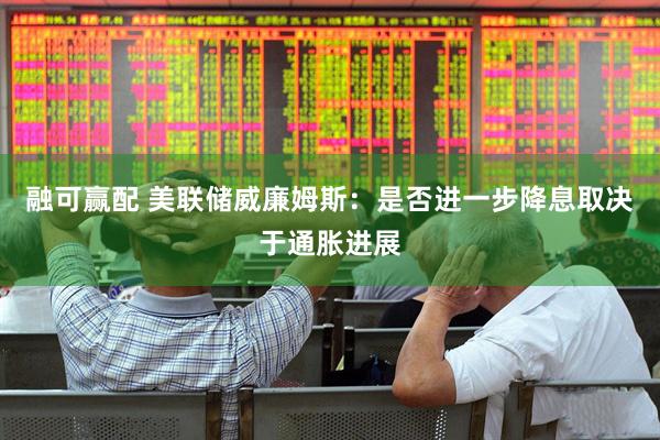 融可赢配 美联储威廉姆斯：是否进一步降息取决于通胀进展