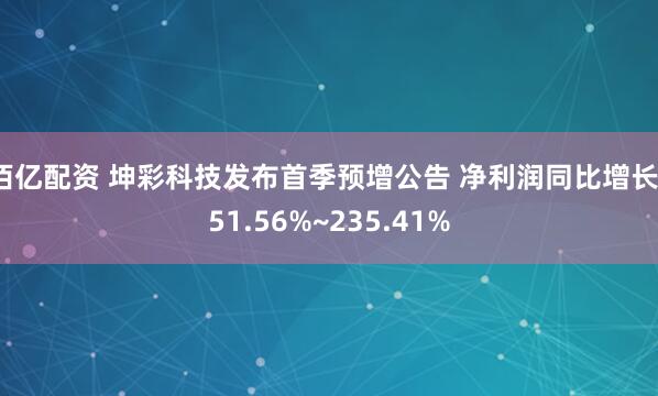 佰亿配资 坤彩科技发布首季预增公告 净利润同比增长151.56%~235.41%
