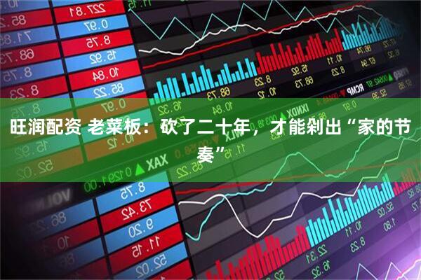 旺润配资 老菜板：砍了二十年，才能剁出“家的节奏”