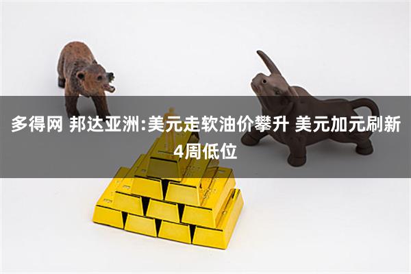 多得网 邦达亚洲:美元走软油价攀升 美元加元刷新4周低位